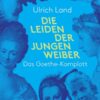 Land, Ulrich – Die Leiden der jungen Weiber (Roman)